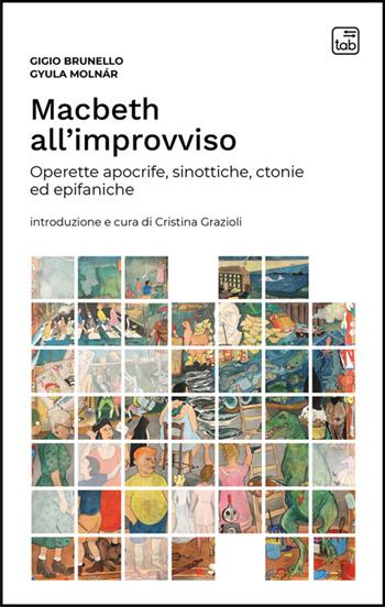 Macbeth all'improvviso. Operette apocrife, sinottiche, ctonie ed epifaniche - Gigio Brunello, Gyula Molnár - Libro Tab edizioni 2025, Voci di scena | Libraccio.it