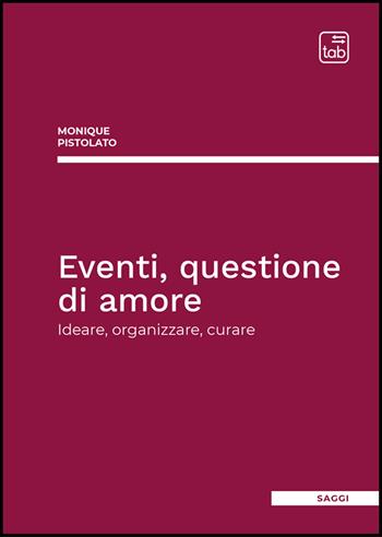 Eventi, questione di amore. Ideare, organizzare, curare - Monique Pistolato - Libro Tab edizioni 2025 | Libraccio.it