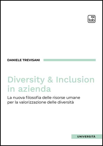 Diversity e inclusion in azienda. La nuova filosofia delle risorse umane per la valorizzazione delle diversità - Daniele Trevisani - Libro Tab edizioni 2025 | Libraccio.it
