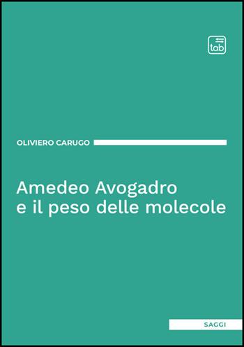 Amedeo Avogadro e il peso delle molecole - Oliviero Carugo - Libro Tab edizioni 2025 | Libraccio.it