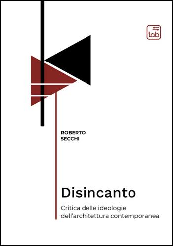 Disincanto. Critica delle ideologie dell'architettura contemporanea - Roberto Secchi - Libro Tab edizioni 2025, Bauhaus 101. Intercultural Dialogue book | Libraccio.it