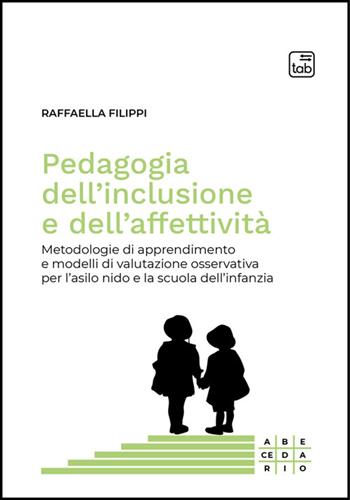 Pedagogia dell'inclusione e dell'affettività. Metodologie di apprendimento e modelli di valutazione osservativa per l'asilo nido e la scuola dell'infanzia - Raffaella Filippi - Libro Tab edizioni 2025, Abecedario | Libraccio.it