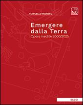 Emergere dalla Terra. Opere inedite 2000/2025