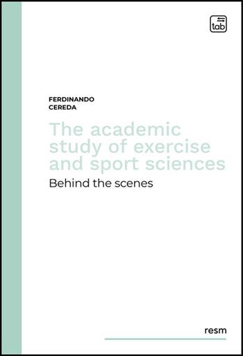 The academic study of exercise and sport sciences. Behind the scenes - Ferdinando Cereda - Libro Tab edizioni 2025 | Libraccio.it
