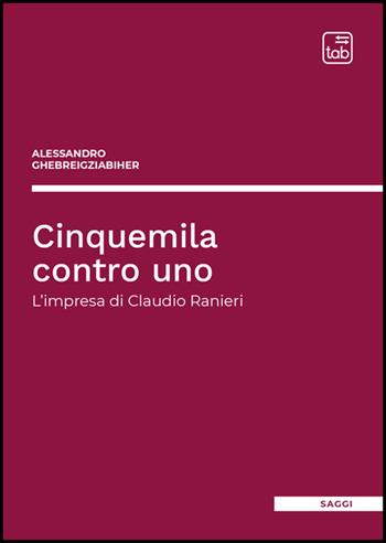 Cinquemila contro uno. L'impresa di Claudio Ranieri - Alessandro Ghebreigziabiher - Libro Tab edizioni 2025 | Libraccio.it