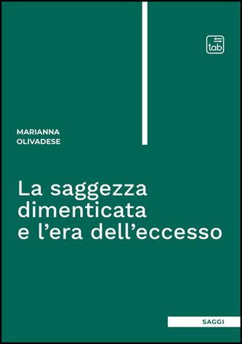 La saggezza dimenticata e l'era dell'eccesso - Marianna Olivadese - Libro Tab edizioni 2025 | Libraccio.it