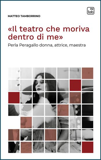 «Il teatro che moriva dentro di me». Perla Peragallo donna, attrice, maestra - Matteo Tamborrino - Libro Tab edizioni 2025, Voci di scena | Libraccio.it