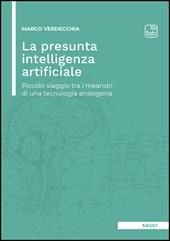 La presunta intelligenza artificiale. Piccolo viaggio tra i meandri di una tecnologia ansiogena