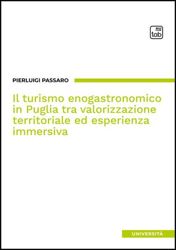 Il turismo enogastronomico in Puglia tra valorizzazione territoriale ed esperienza immersiva - Pierluigi Passaro - Libro Tab edizioni 2025 | Libraccio.it