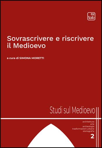 Sovrascrivere e riscrivere il Medioevo - Simona Moretti - Libro Tab edizioni 2025 | Libraccio.it