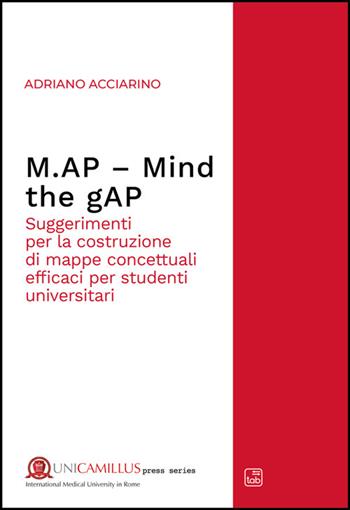 M.AP. Mind the gAP. Suggerimenti per la costruzione di mappe concettuali efficaci per studenti universitari. Nuova ediz. - Adriano Acciarino - Libro Tab edizioni 2026, UniCamillus press series | Libraccio.it
