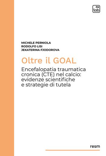 Oltre il goal. Encefalopatia traumatica cronica (CTE) nel calcio: evidenze scientifiche e strategie di tutela - Rodolfo Lisi, Michele Perniola, Jekaterina Fjodorova - Libro Tab edizioni 2026, Ricerche educative e scienze motorie | Libraccio.it
