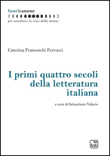 I primi quattro secoli della letteratura italiana - Caterina Franceschi Ferrucci - Libro Tab edizioni 2026, Fuoricanone | Libraccio.it