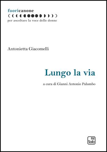 Lungo la via - Antonietta Giacomelli - Libro Tab edizioni 2026, Fuoricanone | Libraccio.it