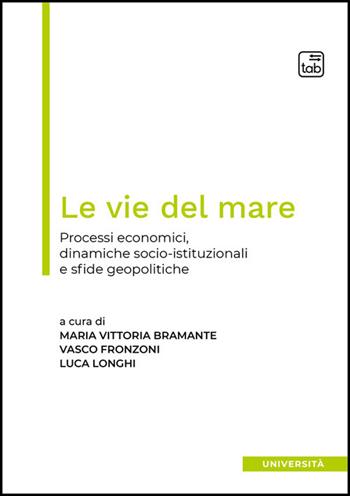 Le vie del mare. Processi economici, dinamiche socio-istituzionali e sfide geopolitiche. Ediz. multilingue  - Libro Tab edizioni 2026 | Libraccio.it