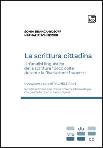 La scrittura cittadina. Un'analisi linguistica della scrittura «poco colta» durante la Rivoluzione francese - Sonia Branca-Rosoff, Nathalie Schneider - Libro Tab edizioni 2026, Traduco | Libraccio.it