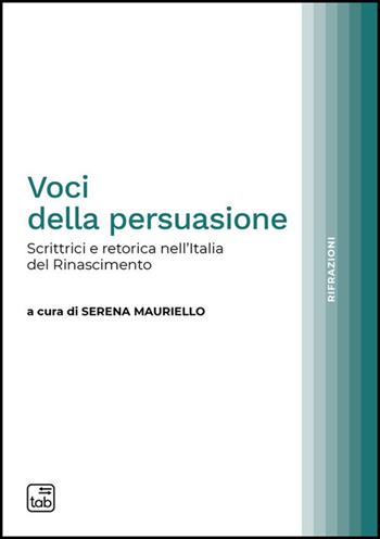 Voci della persuasione. Scrittrici e retorica nell'Italia del Rinascimento  - Libro Tab edizioni 2026, Rifrazioni | Libraccio.it