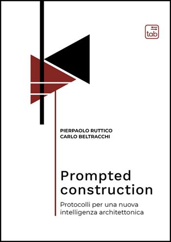 Prompted construction. Protocolli per una nuova intelligenza architettonica - Pierpaolo Ruttico, Carlo Beltracchi - Libro Tab edizioni 2026, Bauhaus 101. Intercultural Dialogue book | Libraccio.it
