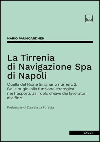 La Tirrenia di Navigazione Spa di Napoli. Quella del Rione Sirignano numero 2. Dalle origini alla funzione strategica nei trasporti, dal ruolo chiave dei lavoratori alla fine… - Mario Paumgardhen - Libro Tab edizioni 2026 | Libraccio.it