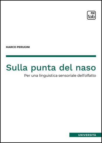 Sulla punta del naso. Per una linguistica sensoriale dell'olfatto - Marco Perugini - Libro Tab edizioni 2026 | Libraccio.it