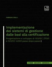 Implementazione dei sistemi di gestione dalle basi alla certificazione. Progettazione e sviluppo di ISO/IEC 27001 e ISO/IEC 42001 passo dopo passo