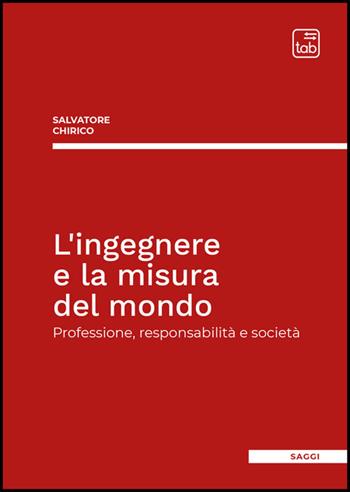 L'ingegnere e la misura del mondo. Professione, responsabilità e società - Salvatore Chirico - Libro Tab edizioni 2026 | Libraccio.it