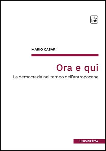 Ora e qui. La democrazia nel tempo dell'antropocene - Mario Casari - Libro Tab edizioni 2026 | Libraccio.it