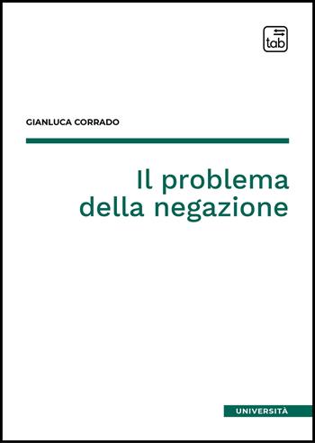 Il problema della negazione - Gianluca Corrado - Libro Tab edizioni 2026, Università | Libraccio.it