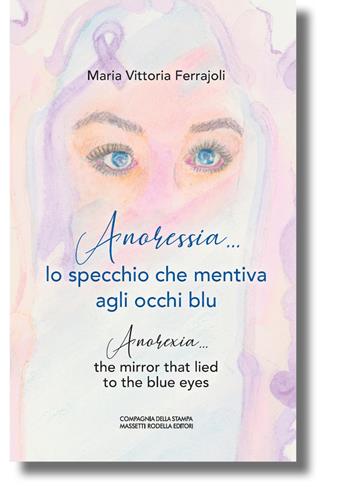 Anoressia… – Anorexia… lo specchio che mentiva agli occhi blu – the mirror that lied to the blue eyes - Maria Vittoria Ferrajoli - Libro La Compagnia della Stampa 2026 | Libraccio.it