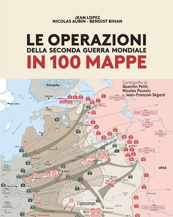 Le operazioni della Seconda Guerra mondiale in 100 mappe - Jean Lopez - Libro L'Ippocampo 2025 | Libraccio.it