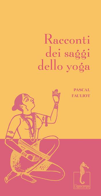 Racconti dei saggi dello yoga - Pascal Fauliot - Libro L'Ippocampo 2025, Racconti dei saggi | Libraccio.it