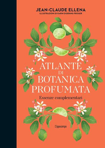 Atlante di botanica profumata. Essenze complementari. Ediz. illustrata - Jean-Claude Ellena - Libro L'Ippocampo 2025 | Libraccio.it