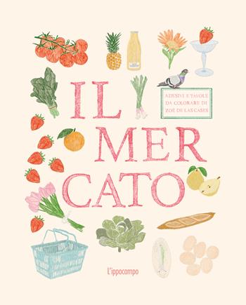 Il mercato. Adesivi e tavole da colorare - Zoé de Las Cases - Libro L'Ippocampo 2026 | Libraccio.it