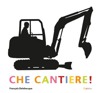 Che cantiere! Ediz. a colori - François Delebecque - Libro L'Ippocampo 2026 | Libraccio.it