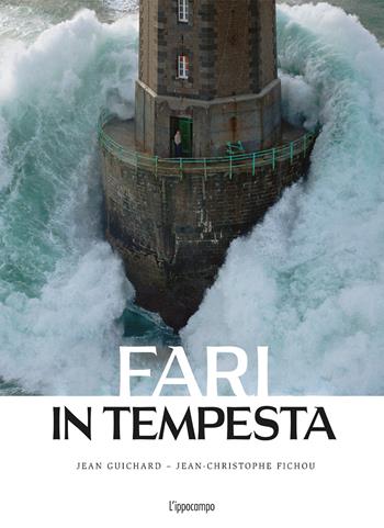 Fari in tempesta - Jean Guichard, Jean-Christophe Fichou - Libro L'Ippocampo 2026, Fotografia | Libraccio.it