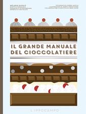 Il grande manuale del cioccolatiere. Nuova ediz.