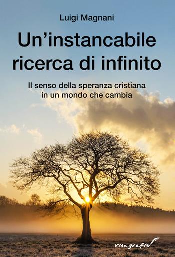 Un'instancabile ricerca di infinito. Il senso della speranza cristiana in un mondo che cambia - Luigi Magnani - Libro Effatà Editrice 2024, Vita-grafie | Libraccio.it