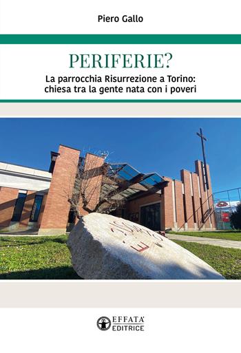 Periferie? La parrocchia Risurrezione a Torino: chiesa tra la gente nata con i poveri - Piero Gallo - Libro Effatà Editrice 2024, Conoscere e agire | Libraccio.it
