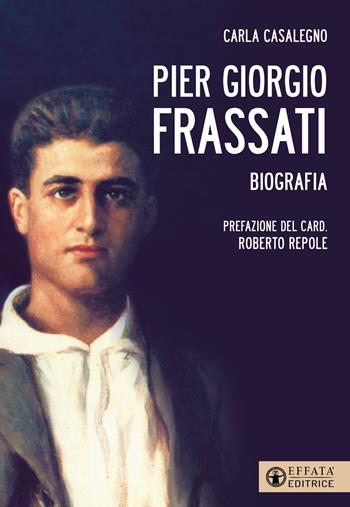 Pier Giorgio Frassati - Carla Casalegno - Libro Effatà Editrice 2025, Le bussole | Libraccio.it