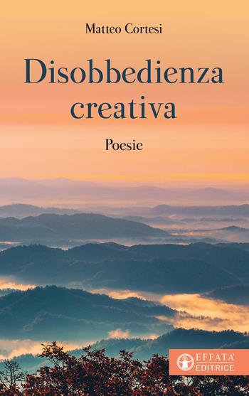 Disobbedienza creativa - Matteo Cortesi - Libro Effatà Editrice 2024, Vita-grafie | Libraccio.it