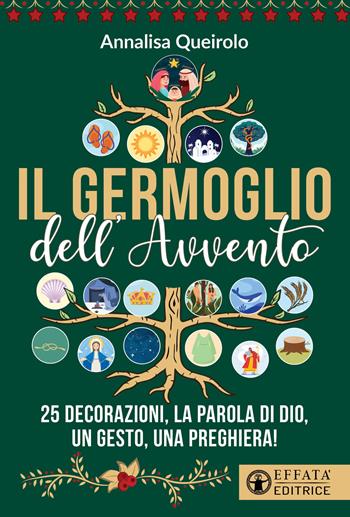 Il germoglio dell'Avvento. 25 decorazioni, la Parola di Dio, un gesto, una preghiera! - Annalisa Queirolo - Libro Effatà Editrice 2024, Comunicare l'assoluto | Libraccio.it