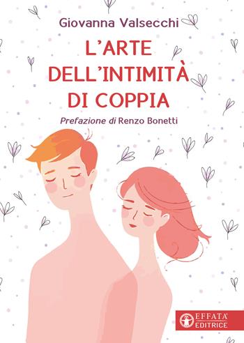 L'arte dell'intimità di coppia - Giovanna Valsecchi - Libro Effatà Editrice 2025, Le chiavi della famiglia | Libraccio.it