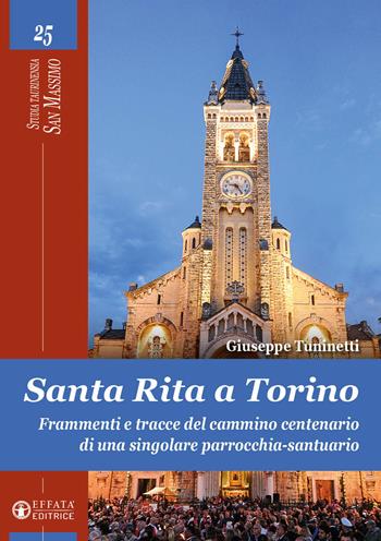 Santa Rita a Torino. Frammenti e tracce del cammino centenario di una singolare parrocchia-santuario - Giuseppe Tuninetti - Libro Effatà Editrice 2025, Studia Taurinensia. San Massimo | Libraccio.it