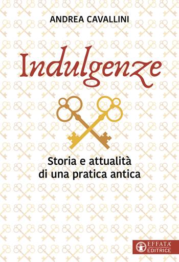 Indulgenze. Storia e attualità di una pratica antica - Andrea Cavallini - Libro Effatà Editrice 2025, La fede in dialogo | Libraccio.it