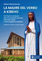 La madre del verbo a Kibeho. Il richiamo materno alla conversione sincera, alla fede salda e alla preghiera assidua