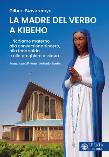 La madre del verbo a Kibeho. Il richiamo materno alla conversione sincera, alla fede salda e alla preghiera assidua - Gilbert Biziyaremye - Libro Effatà Editrice 2025, Il respiro dell'anima | Libraccio.it