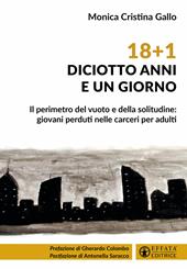 18+1. Diciotto anni e un giorno. Il perimetro del vuoto e della solitudine: giovani perduti nelle carceri per adulti