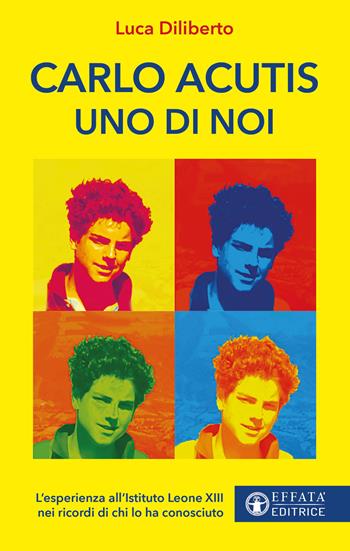 Carlo Acutis uno di noi. L'esperienza all'Istituto Leone XIII nei ricordi di chi lo ha conosciuto - Luca Diliberto - Libro Effatà Editrice 2025, Le bussole | Libraccio.it