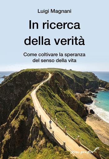 In ricerca della verità. Come coltivare la speranza del senso della vita - Luigi Magnani - Libro Effatà Editrice 2025, Vita-grafie | Libraccio.it