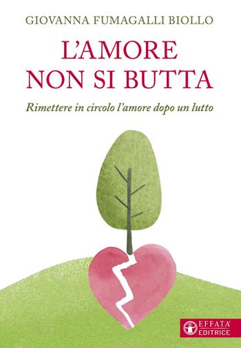 L'amore non si butta. Rimettere in circolo l'amore dopo un lutto - Giovanna Fumagalli Biollo - Libro Effatà Editrice 2025, Vivere in pienezza | Libraccio.it